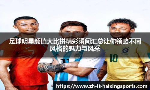 足球明星颜值大比拼精彩瞬间汇总让你领略不同风格的魅力与风采